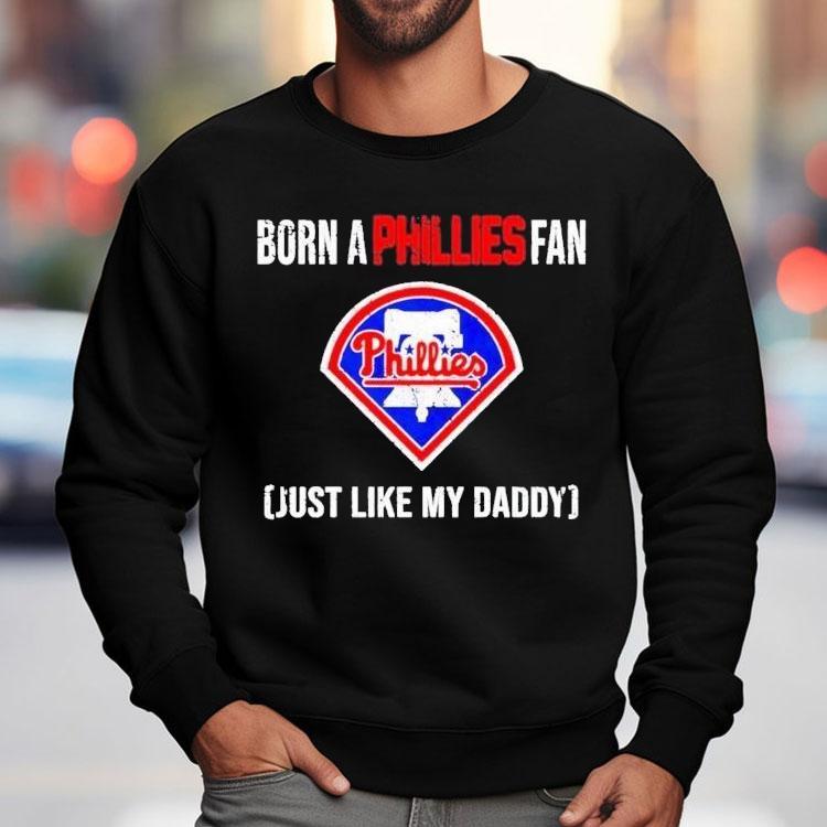 Born A Philadelphia Phillies Fan Just Like My Daddy Shirt Born A Philadelphia Phillies Fan Just Like My Daddy Shirt