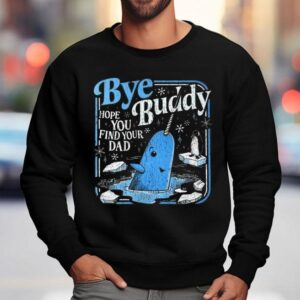 Bye Bye Buddy Hope You Find Your Dad Shirt 3 Bye Bye Buddy Hope You Find Your Dad Sweatshirt