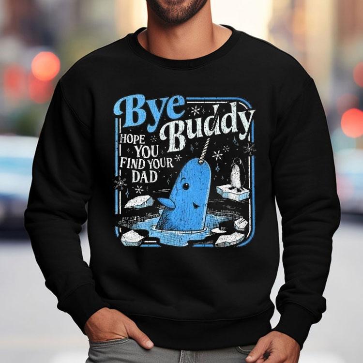 Bye Bye Buddy Hope You Find Your Dad Shirt Bye Bye Buddy Hope You Find Your Dad Shirt