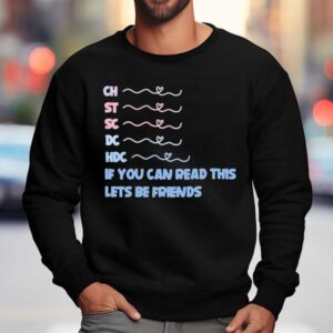 Ch St Sc Dc Hdc If You Can Read This Lets Be Friends Shirt 3 Ch St Sc Dc Hdc If You Can Read This Lets Be Friends Sweatshirt