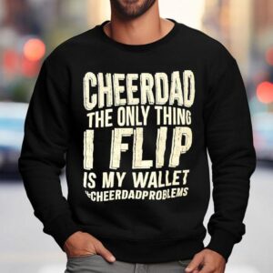 Cheer Dad The Only Thing I Flip Is My Wallet Cheer Dad Problems Shirt 3 Cheer Dad The Only Thing I Flip Is My Wallet Cheer Dad Problems Sweatshirt