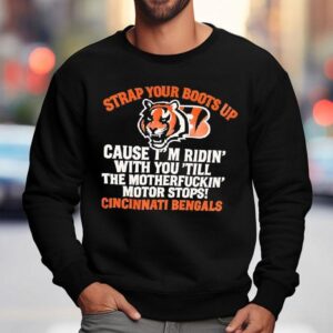 Cincinnati Bengals Tiger Strap Your Boots Up Cause I'm Ridin' With You 'till The Motherfuckin' Motor Stops Shirt 3 Cincinnati Bengals Tiger Strap Your Boots Up Cause I M Ridin With You Till The Motherfuckin Motor Stops Sweatshirt