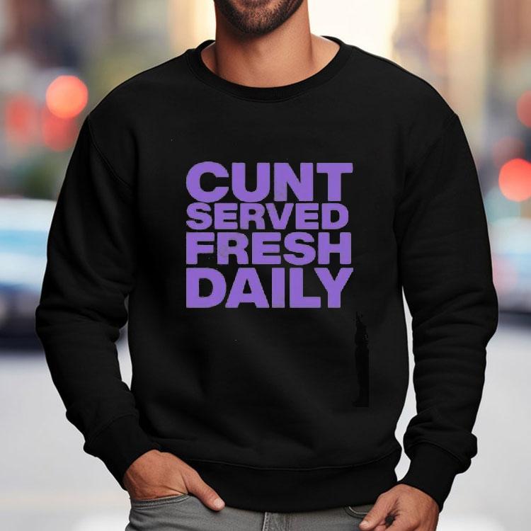 Cunt Serving Fresh Daily Shirt Cunt Serving Fresh Daily Shirt