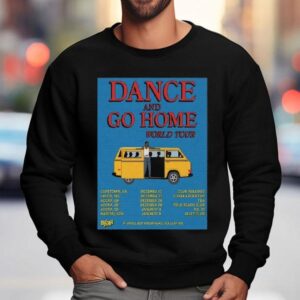 Dance And Go Home 25-26 World Tour Shirt 3 Dance And Go Home World Tour Sweatshirt