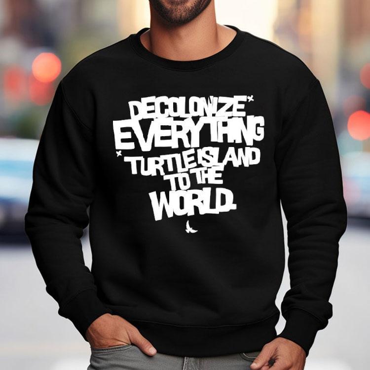 Decolonize Everything Turtle Island To The World Shirt Decolonize Everything Turtle Island To The World Shirt