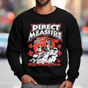 Direct Measure Might And Might Alone Shirt 3 Direct Measure Might And Might Alone Sweatshirt