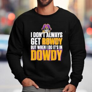 East Carolina Pirates I Don T Always Get Rowdy But When I Do It S In Dowdy Sweatshirt