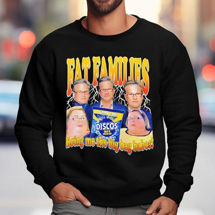 Fat Families Bring Me The Big Bag Babes Comedy Meme Shirt Fat Families Bring Me The Big Bag Babes Comedy Meme Shirt