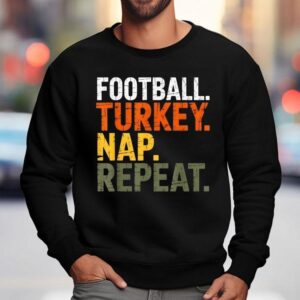 Football Turkey Nap Repeat Thanksgiving Shirt 3 Football Turkey Nap Repeat Thanksgiving Sweatshirt