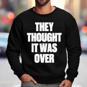 G-eazy They Thought It Was Over Statement Shirt 3 G Eazy They Thought It Was Over Statemen Sweatshirt