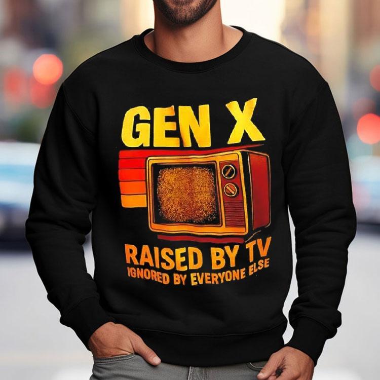 Gen X Raised By Tv Ignored By Everyone Else Vintage Shirt Gen X Raised By Tv Ignored By Everyone Else Vintage Shirt