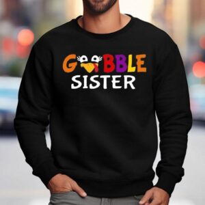 Gobble Sister Colorful And Design For Thanksgiving Sweatshirt