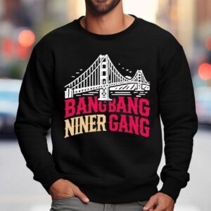 Golden Gate Bridge Bang Bang Niner Gang Sweatshirt