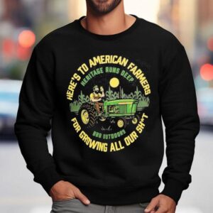 Here S To American Farmers For Growing All Out Shit Heritage Runs Deep Triple B Outdoors Sweatshirt