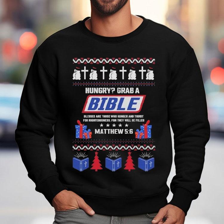 Hungry Grab A Bible Blessed Are Those Who Hunger And Thirst For Righteosness For They Will Be Filled Matthew 5 6 Christian Ugly Christmas Shirt Hungry Grab A Bible Blessed Are Those Who Hunger And Thirst For Righteosness For They Will Be Filled Matthew 5 6 Christian Ugly Christmas Shirt