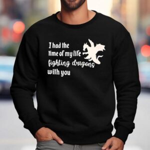I Had The Time Of My Life Fighting Dragons With You Sweatshirt