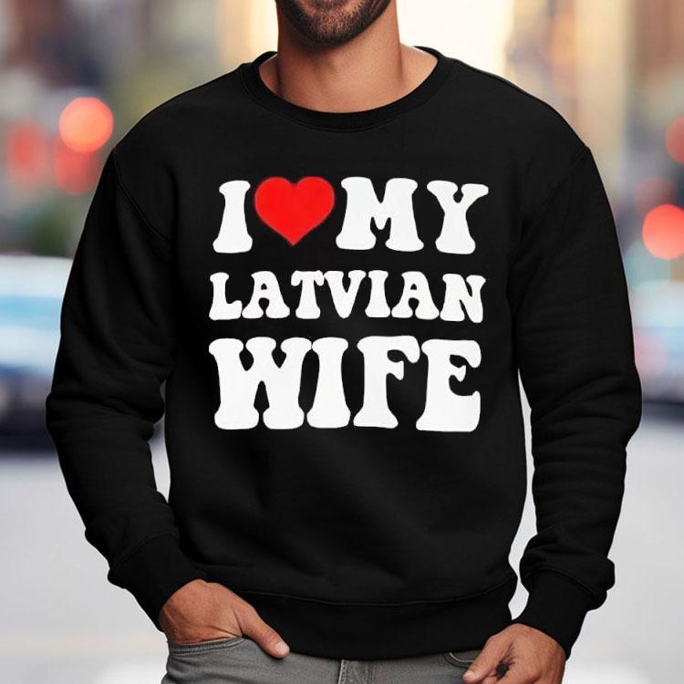 I Love My Latvian Wife Classic Shirt I Love My Latvian Wife Classic Shirt