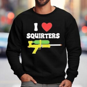 I Love Squirters Sweatshirt