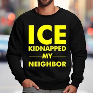 Ice Kidnapped My Neighbor Shirt 3 Ice Kidnapped My Neighbor Sweatshirt