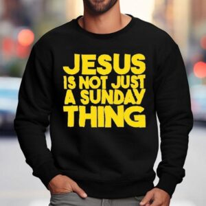 Jesus Is Not Just A Sunday Thing Sweatshirt