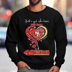 Just A Girl Who Loves Football Go Niners And San Francisco Ers Hear Sweatshirt