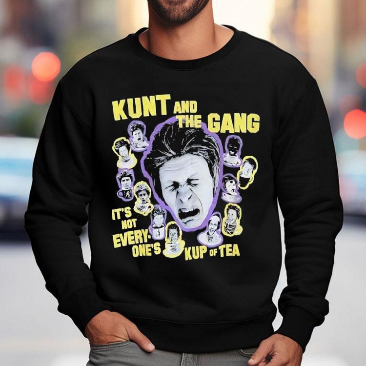 Kunt And The Gang It’s Not Every One’s Kup Of Tea Shirt Kunt And The Gang It’s Not Every One’s Kup Of Tea Shirt