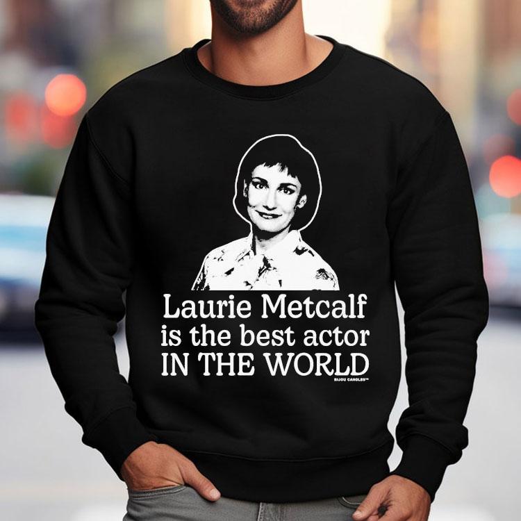 Laurie Metcalf Is The Best Actor In The World Shirt Laurie Metcalf Is The Best Actor In The World Shirt