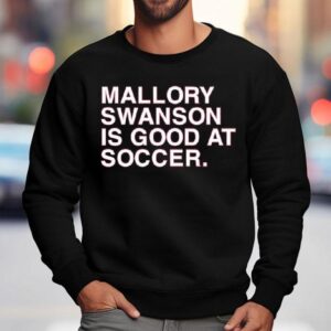 Mallory Swanson Is Good At Soccer Sweatshirt