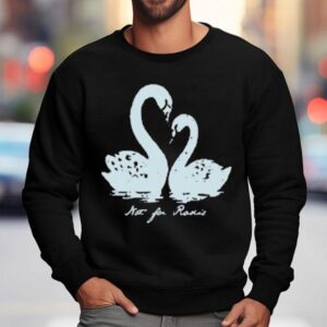 Not For Radio Swan Lovers Shirt 3 Not For Radio Swan Lovers Sweatshirt