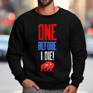 One Before I Die Buffalo Bills Football Mafia Shirt 3 One Before I Die Buffalo Bills Football Mafia Sweatshirt