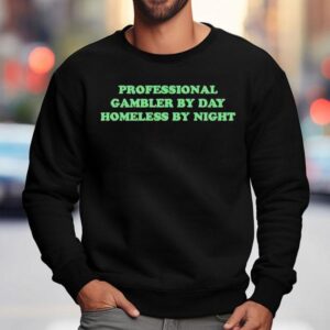Professional Gambler By Day Homeless By Nigh Sweatshirt