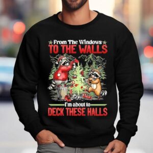 Raccoons Christmas Tree From The Windows To The Walls I M About To Deck These Halls Sweatshirt