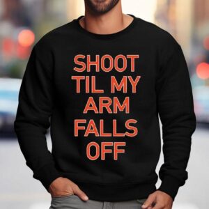 Shoot Til My Arm Falls Off Sweatshirt