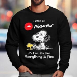 Snoopy And Woodstock I Work At Pizza Hut It S Fine I M Fine Everything Is Fine Sweatshirt