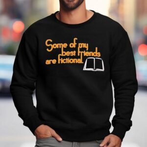 Some Of My Best Friends Are Fictional Sweatshirt