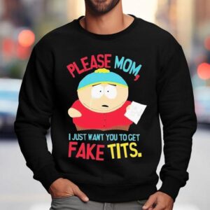 South Park Cartman Please Mom I Just Want You To Get Fake Tits Shirt 3 South Park Cartman Please Mom I Just Want You To Get Fake Tits Sweatshirt