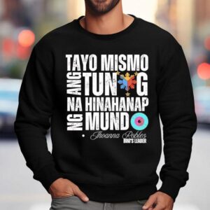 Tayo Mismo Ang Tunay Na Hinahanap Ng Mundo Jhoanna Robles Bini S Leader Sweatshirt