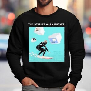 The Floozies The Internet Was A Mistake Shirt 3 The Floozies The Internet Was A Mistake Sweatshirt