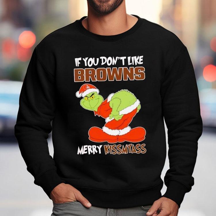 The Grinch If You Don’t Like Cleveland Browns Merry Kiss My Ass Christmas Shirt The Grinch If You Don’t Like Cleveland Browns Merry Kiss My Ass Christmas Shirt