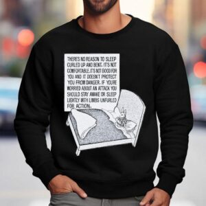 There S No Reason To Sleep Curled Up And Bent It S Not Comfortable It S Not Good For You And It Doesn T Protect You From Danger Bunny Sweatshirt