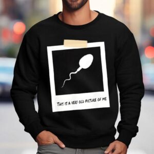 This Is A Very Old Picture Of Me Funny Sperm Birthday Sweatshirt