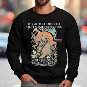 Viking Bear If You Re Going To Quit Something This Year Quit Beinga Little Bitch Sweatshirt