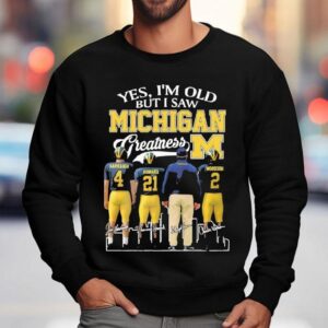 Yes I M Old But I Saw Michigan Wolverines Greatness Signature Sweatshirt