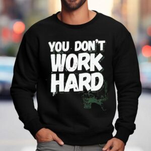 You Don’t Work Hard Basketball Graphic Shirt 3 You Don T Work Hard Basketball Graphic Sweatshirt