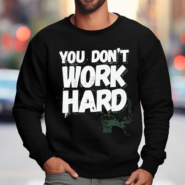 You Don’t Work Hard Basketball Graphic Shirt You Don’t Work Hard Basketball Graphic Shirt