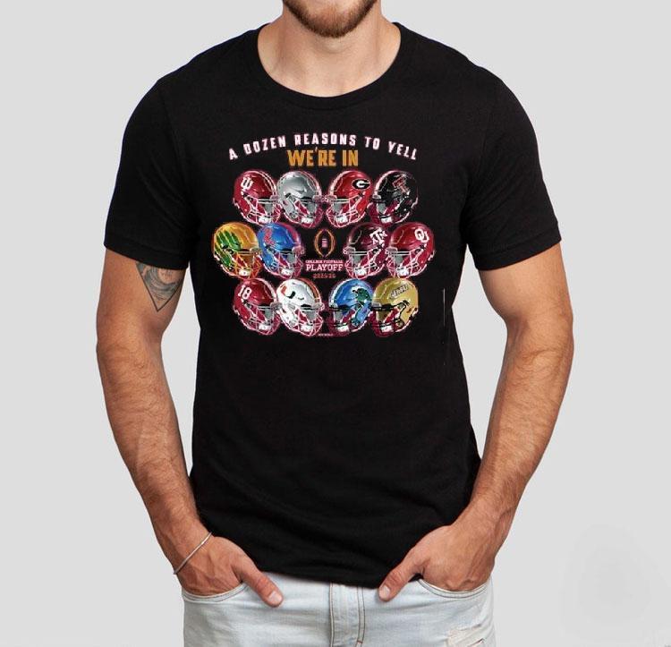 A Dozen Reasons To Yell We're In 2025 Cfp 12 Team Helmets Shirt 4 A Dozen Reasons To Yell We Re In Cfp Team Helmets Tshirt