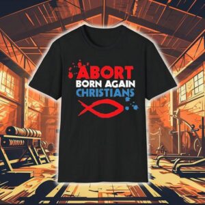 Abort Born Again Christians Fish Tshirt