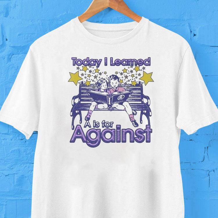 Against Lab Today I Learned A Is For Against Kindergarten Kids Shirt 2 Against Lab Today I Learned A Is For Against Kindergarten Kids Tshirt