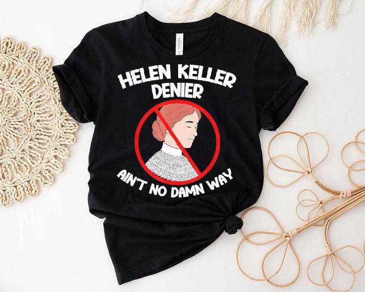 Ain't No Way Denial Helen Keller Joke Helen Denier Meme Shirt 4 Ain T No Way Denial Helen Keller Joke Helen Denier Meme Tshirt