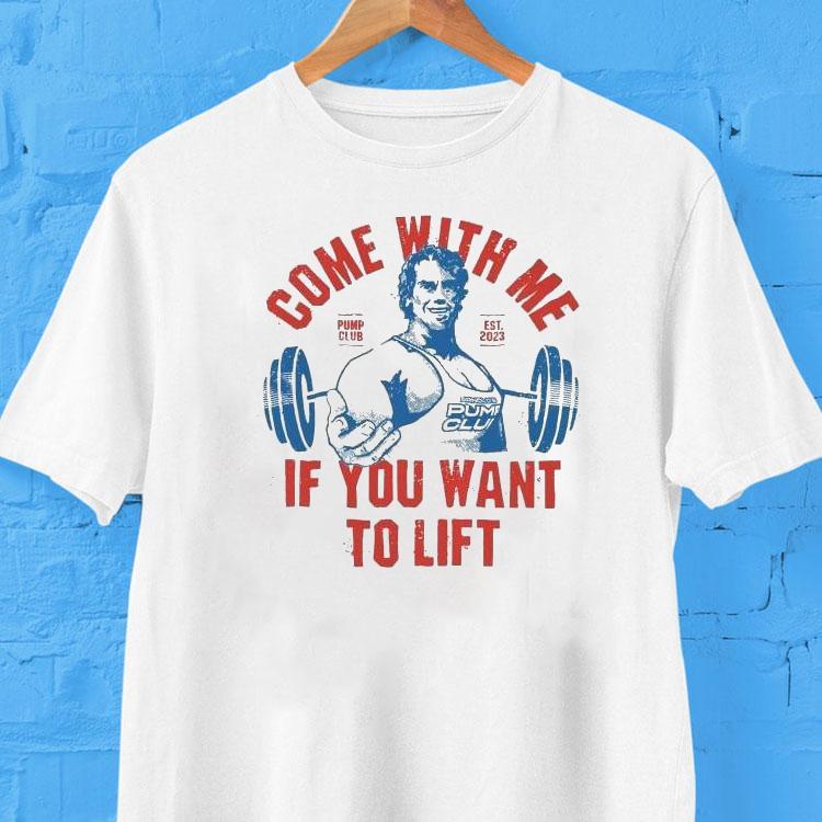 Arnold's Pump Club Come With Me If You Want To Lift Est 2023 Shirt 2 Arnold S Pump Club Come With Me If You Want To Lift Est Tshirt